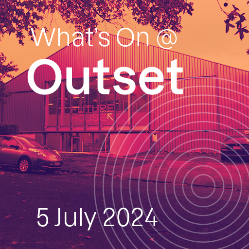 What’ On @ Outset 5 July 2024